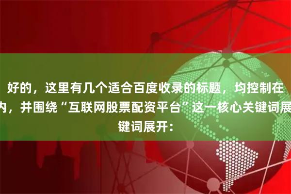 好的，这里有几个适合百度收录的标题，均控制在以内，并围绕“互联网股票配资平台”这一核心关键词展开：
