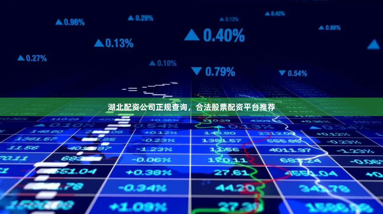 湖北配资公司正规查询，合法股票配资平台推荐