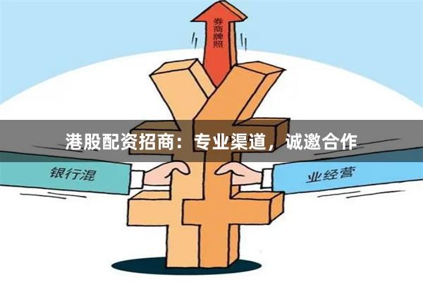 港股配资招商：专业渠道，诚邀合作