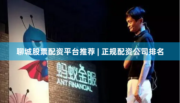 聊城股票配资平台推荐 | 正规配资公司排名