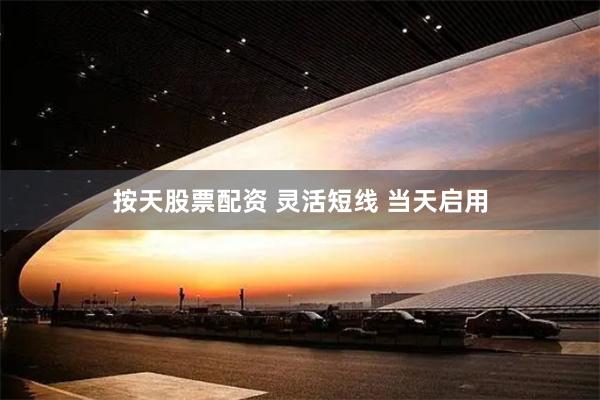 按天股票配资 灵活短线 当天启用