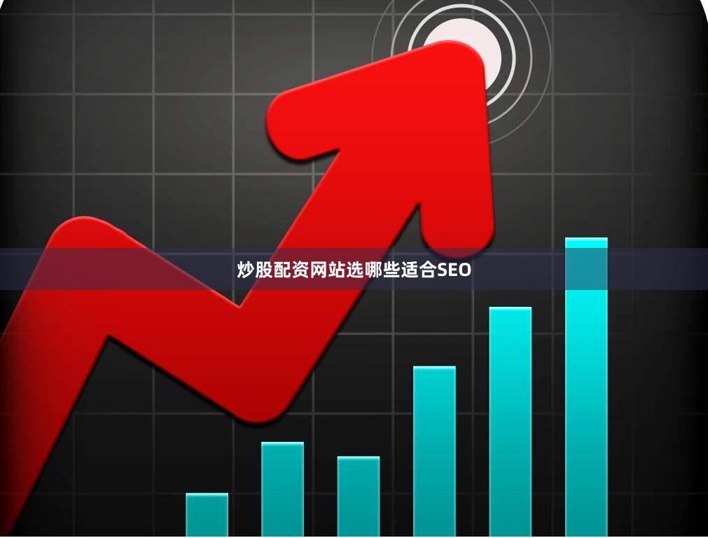 炒股配资网站选哪些适合SEO